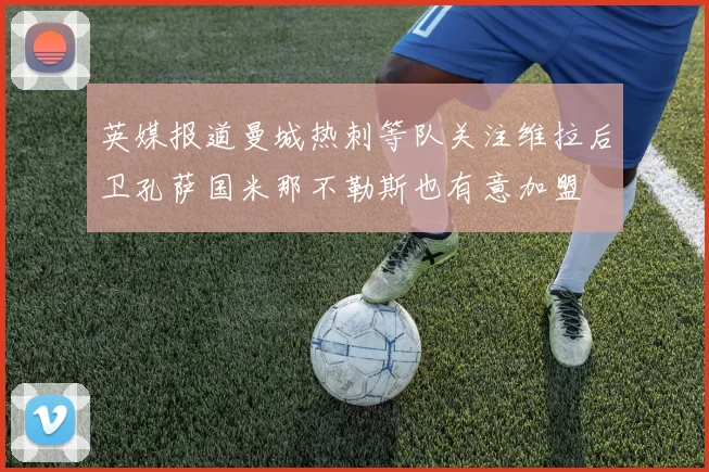 英媒报道曼城热刺等队关注维拉后卫孔萨国米那不勒斯也有意加盟